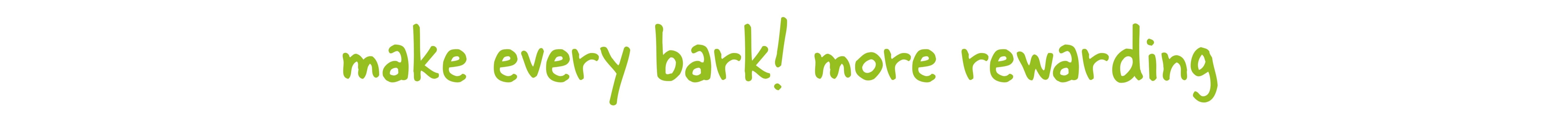 make every bark more rewarding in green hand written font